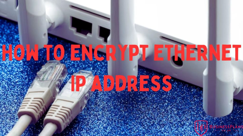 How to Encrypt Ethernet IP Address: A Complete Guide to Securing Your Network