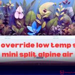 how to override low temp setting mini split alpine air​